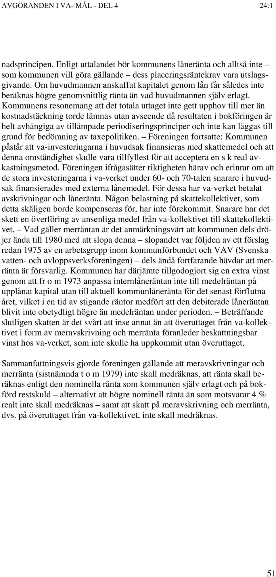Kommunens resonemang att det totala uttaget inte gett upphov till mer än kostnadstäckning torde lämnas utan avseende då resultaten i bokföringen är helt avhängiga av tillämpade
