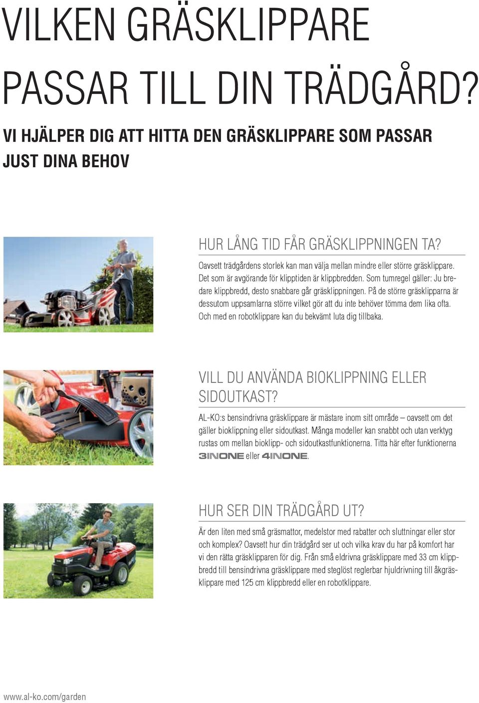 Som tumregel gäller: Ju bredare klippbredd, desto snabbare går gräsklippningen. På de större gräsklipparna är dessutom uppsamlarna större vilket gör att du inte behöver tömma dem lika ofta.