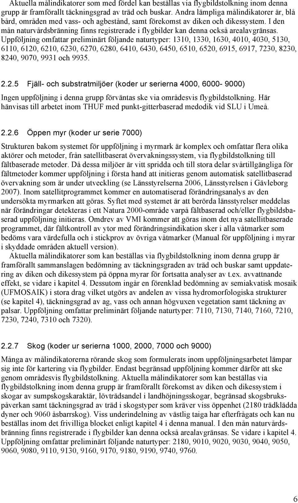 I den mån naturvårdsbränning finns registrerade i flygbilder kan denna också arealavgränsas.