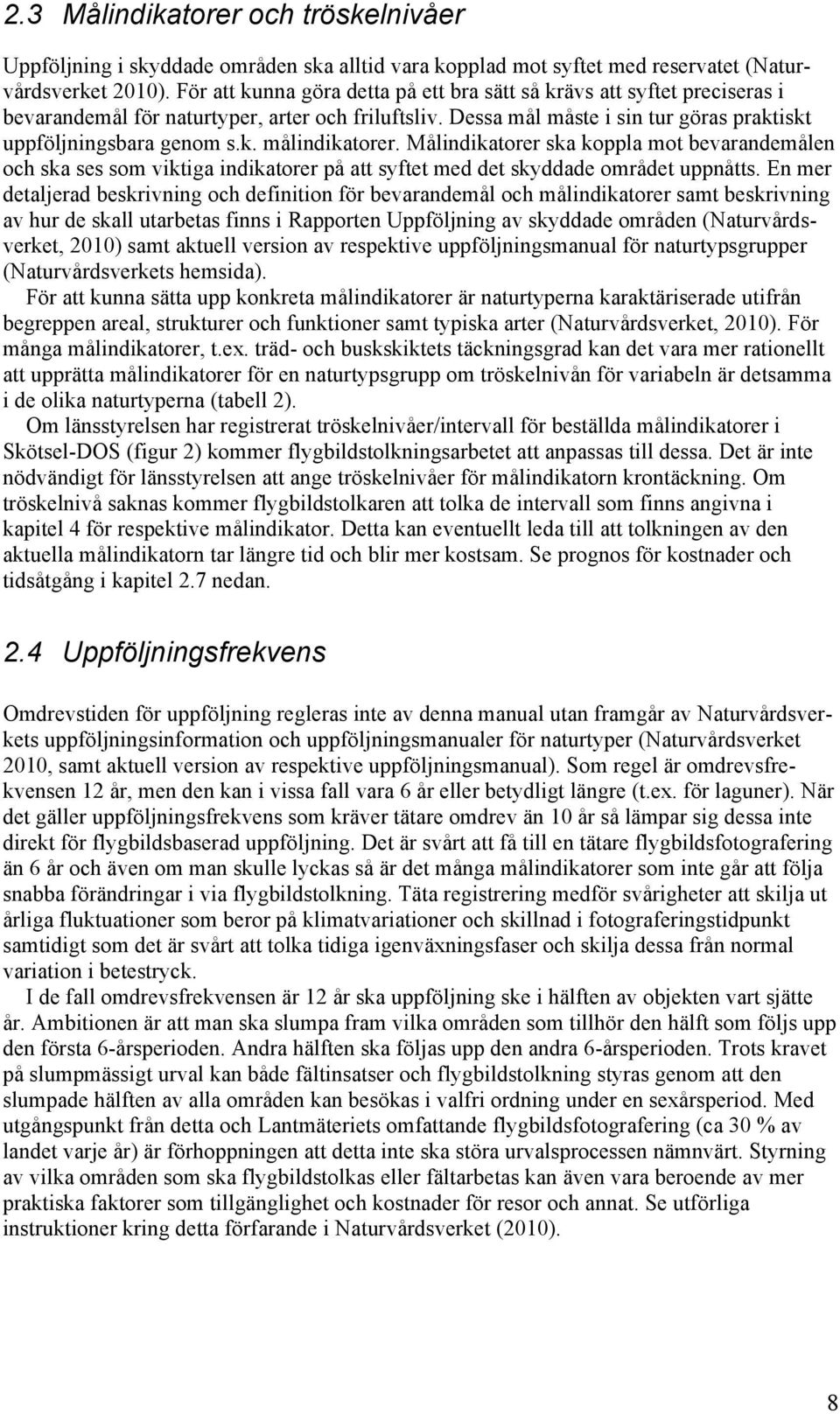 Målindikatorer ska koppla mot bevarandemålen och ska ses som viktiga indikatorer på att syftet med det skyddade området uppnåtts.