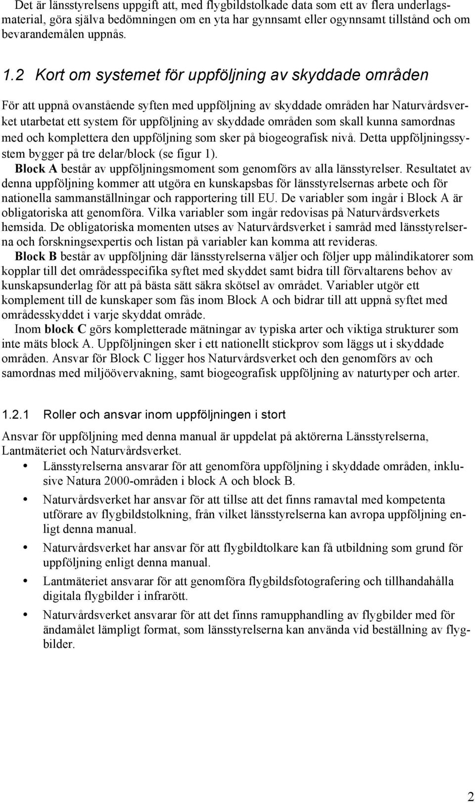 områden som skall kunna samordnas med och komplettera den uppföljning som sker på biogeografisk nivå. Detta uppföljningssystem bygger på tre delar/block (se figur 1).