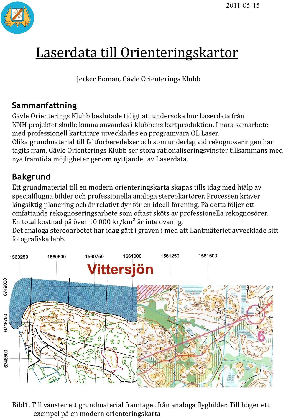 Olika grundmaterial till fältförberedelser och som underlag vid rekognoseringen har tagits fram.