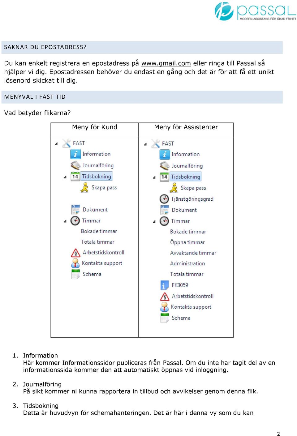 Meny för Kund Meny för Assistenter 1. Information Här kommer Informationssidor publiceras från Passal.