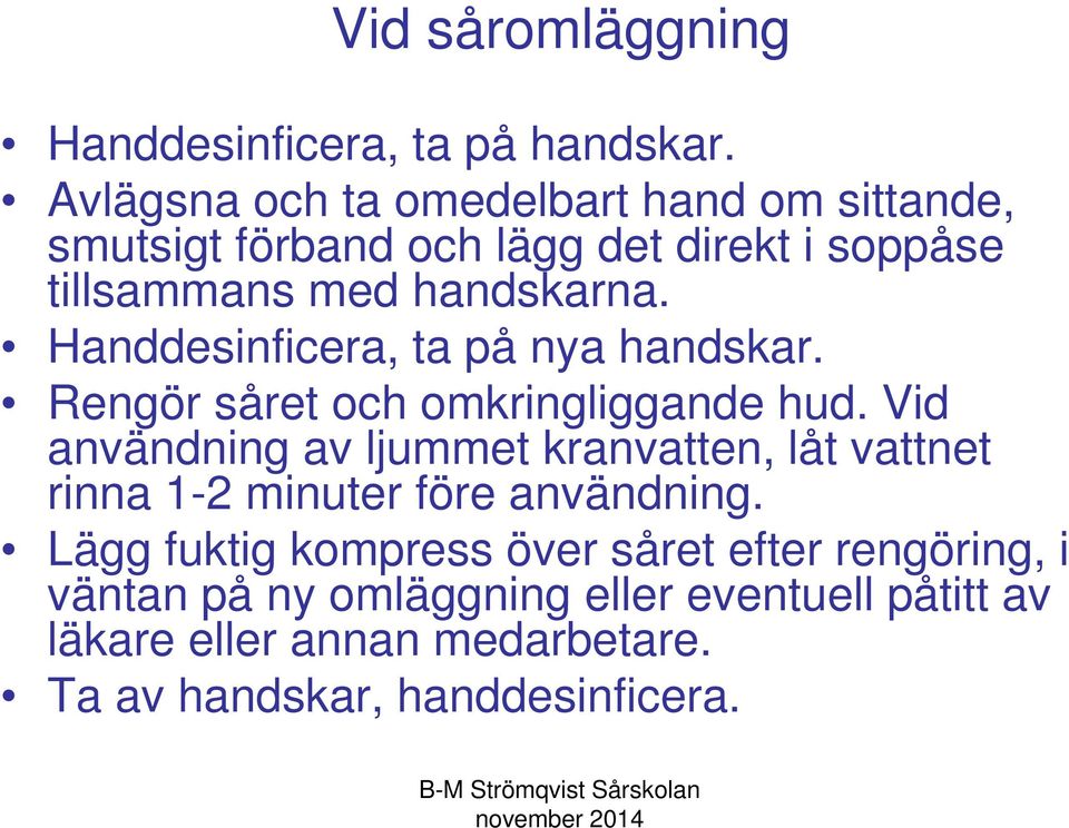 Handdesinficera, ta på nya handskar. Rengör såret och omkringliggande hud.