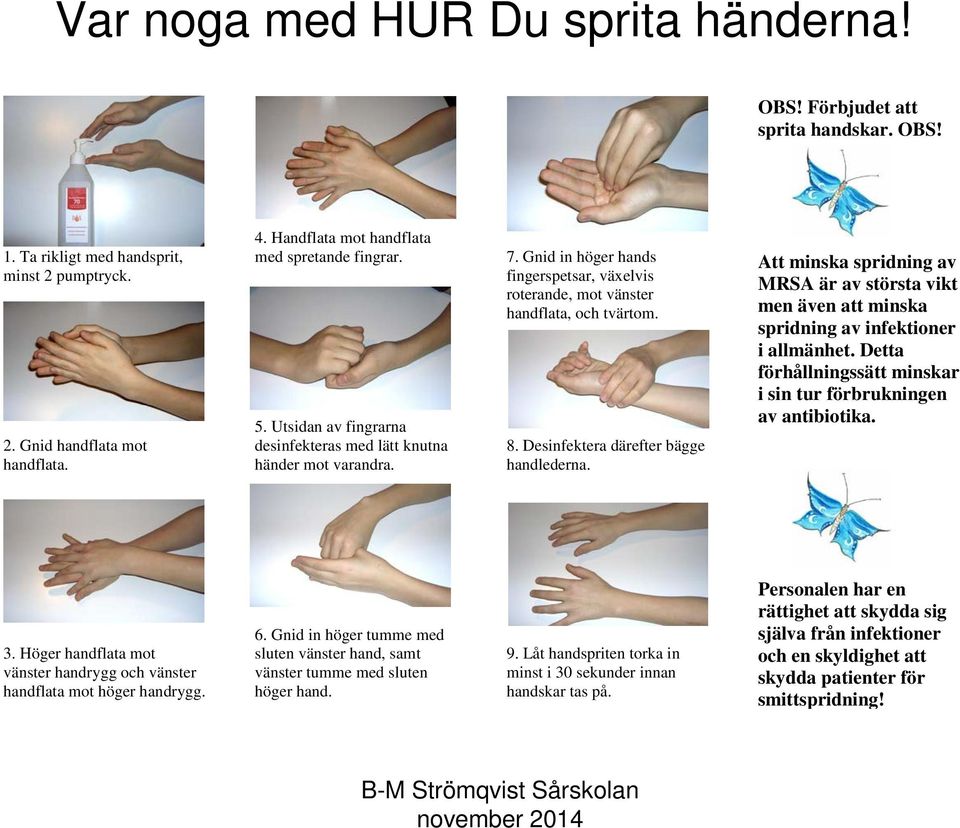 Gnid in höger hands fingerspetsar, växelvis roterande, mot vänster handflata, och tvärtom. 8. Desinfektera därefter bägge handlederna.