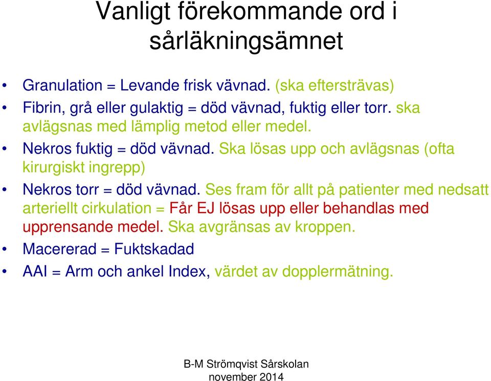 Nekros fuktig = död vävnad. Ska lösas upp och avlägsnas (ofta kirurgiskt ingrepp) Nekros torr = död vävnad.