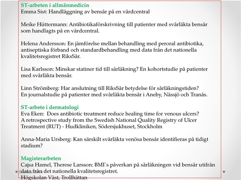 Lisa Karlsson: Minskar statiner tid till sårläkning? En kohortstudie på patienter med svårläkta bensår. Linn Strömberg: Har anslutning till RiksSår betydelse för sårläkningstiden?