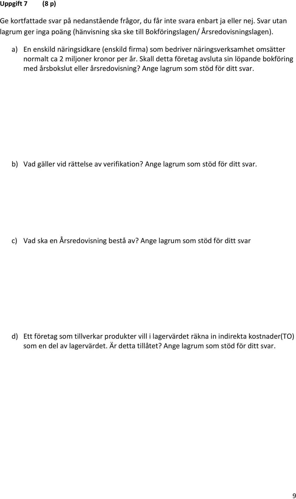 a) En enskild näringsidkare (enskild firma) som bedriver näringsverksamhet omsätter normalt ca 2 miljoner kronor per år.