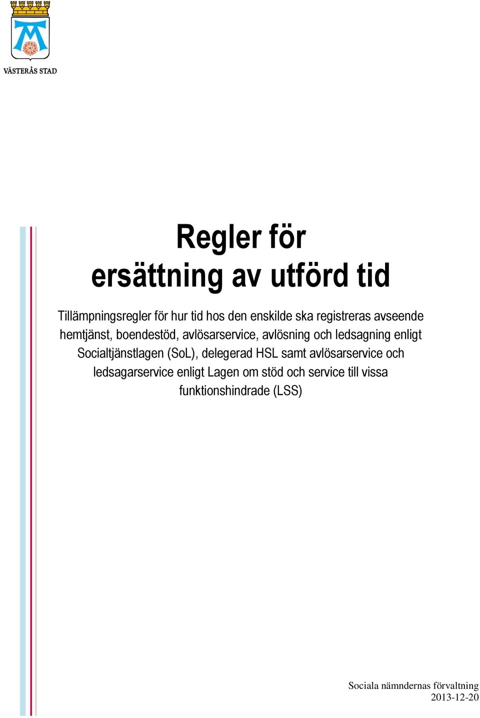 Socialtjänstlagen (SoL), delegerad HSL samt avlösarservice och ledsagarservice enligt Lagen