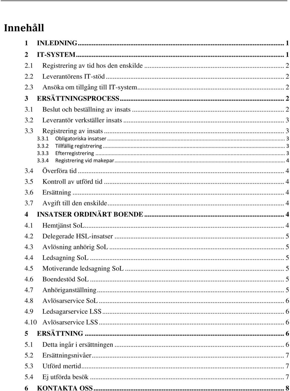 .. 4 3.4 Överföra tid... 4 3.5 Kontroll av utförd tid... 4 3.6 Ersättning... 4 3.7 Avgift till den enskilde... 4 4 INSATSER ORDINÄRT BOENDE... 4 4.1 Hemtjänst SoL... 4 4.2 Delegerade HSL-insatser.