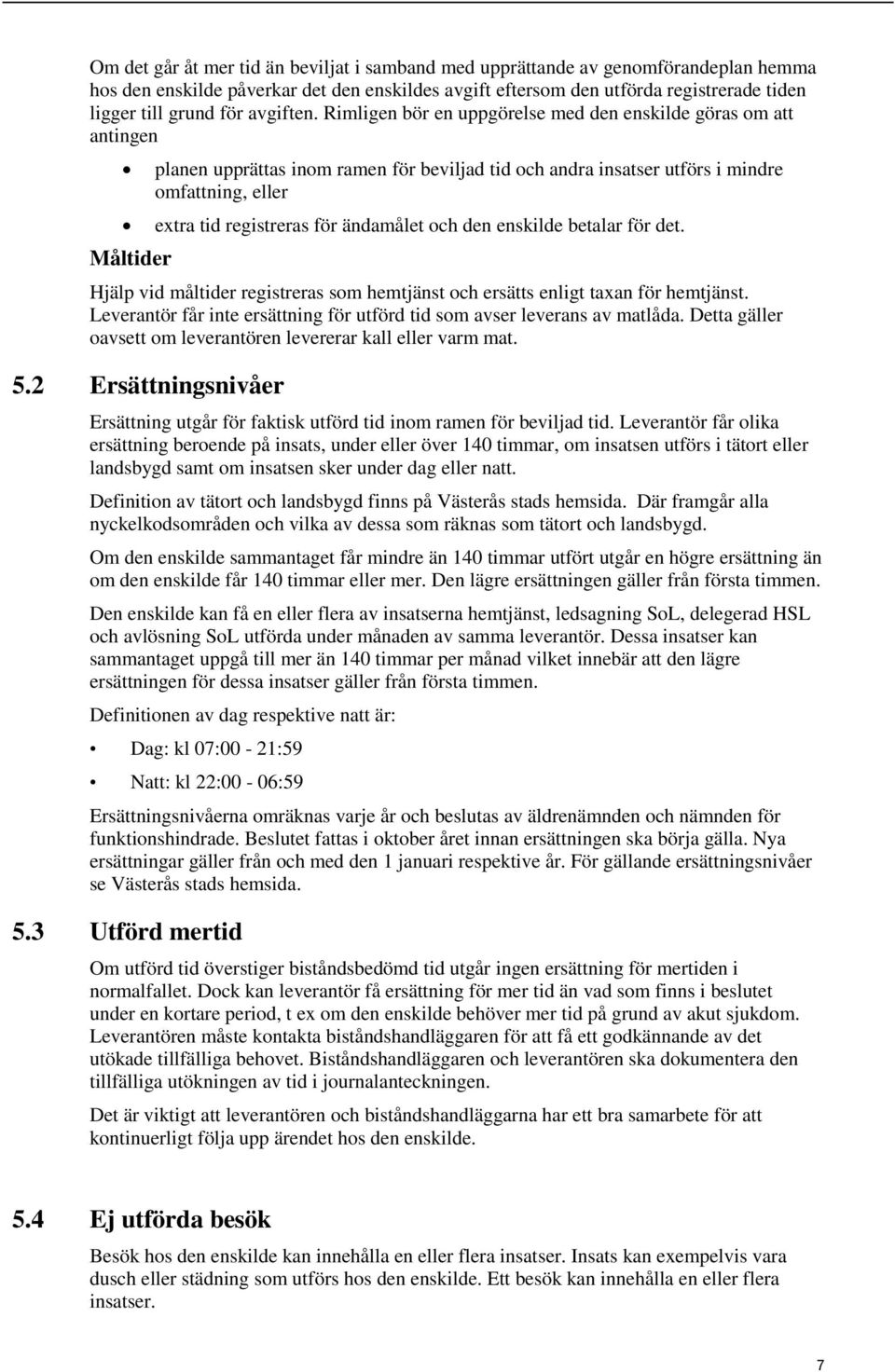 Rimligen bör en uppgörelse med den enskilde göras om att antingen Måltider planen upprättas inom ramen för beviljad tid och andra insatser utförs i mindre omfattning, eller extra tid registreras för