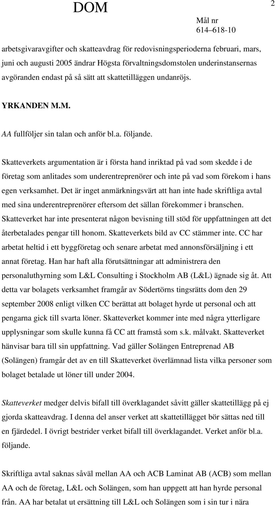 Skatteverkets argumentation är i första hand inriktad på vad som skedde i de företag som anlitades som underentreprenörer och inte på vad som förekom i hans egen verksamhet.