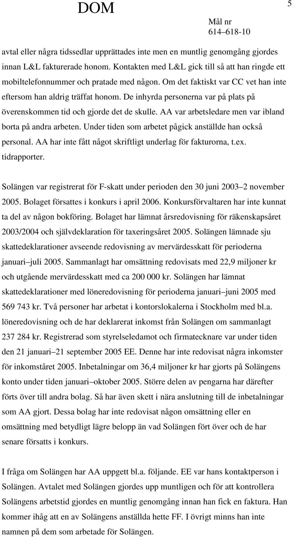 De inhyrda personerna var på plats på överenskommen tid och gjorde det de skulle. AA var arbetsledare men var ibland borta på andra arbeten.