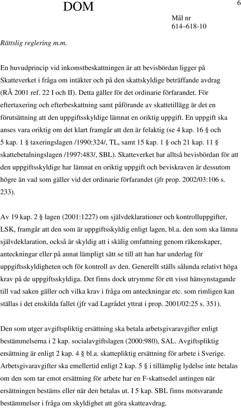 För eftertaxering och efterbeskattning samt påförande av skattetillägg är det en förutsättning att den uppgiftsskyldige lämnat en oriktig uppgift.