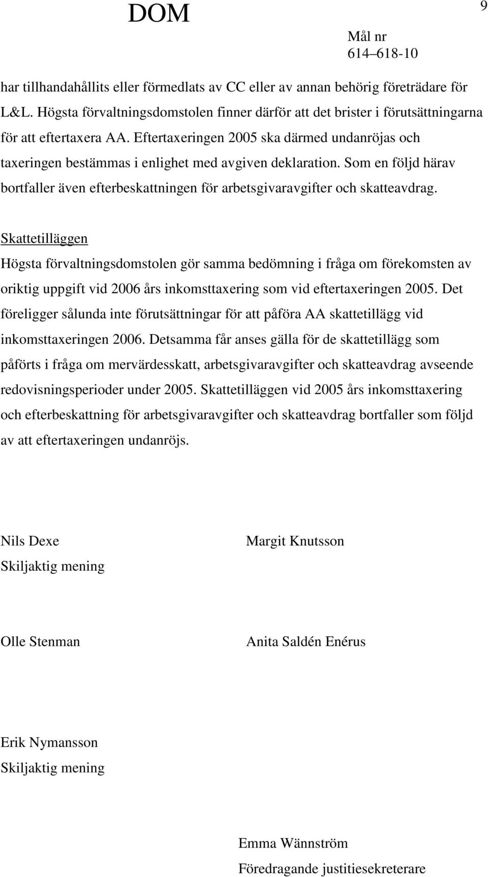 Skattetilläggen Högsta förvaltningsdomstolen gör samma bedömning i fråga om förekomsten av oriktig uppgift vid 2006 års inkomsttaxering som vid eftertaxeringen 2005.