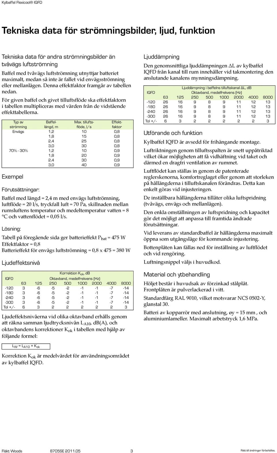 För given baffel och givet tilluftsflöde ska effektfaktorn i tabellen multipliceras med värden från de vidstående effekttabellerna. Typ av Baffel- Max.