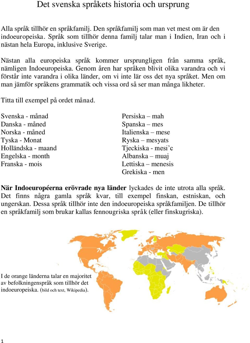 Genom åren har språken blivit olika varandra och vi förstår inte varandra i olika länder, om vi inte lär oss det nya språket.