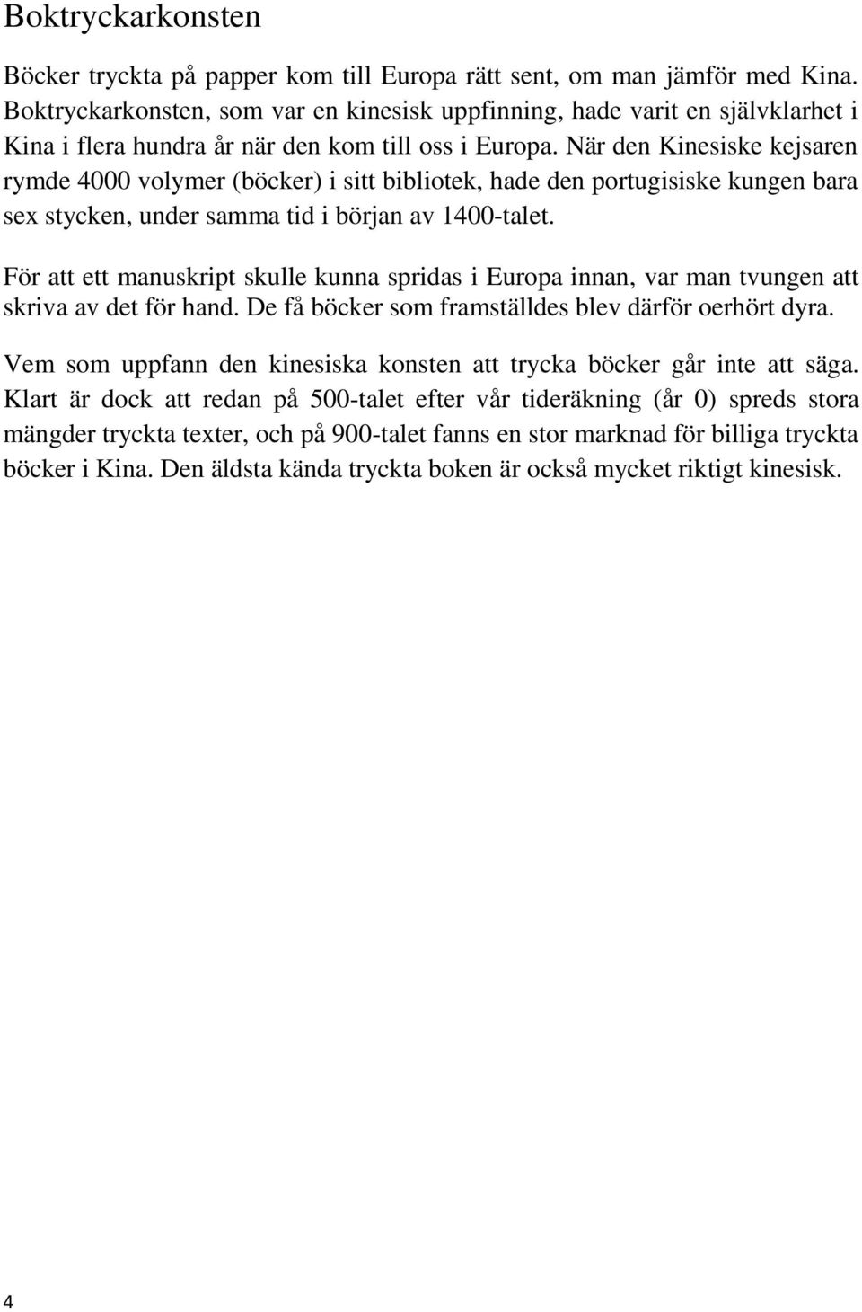 När den Kinesiske kejsaren rymde 4000 volymer (böcker) i sitt bibliotek, hade den portugisiske kungen bara sex stycken, under samma tid i början av 1400-talet.