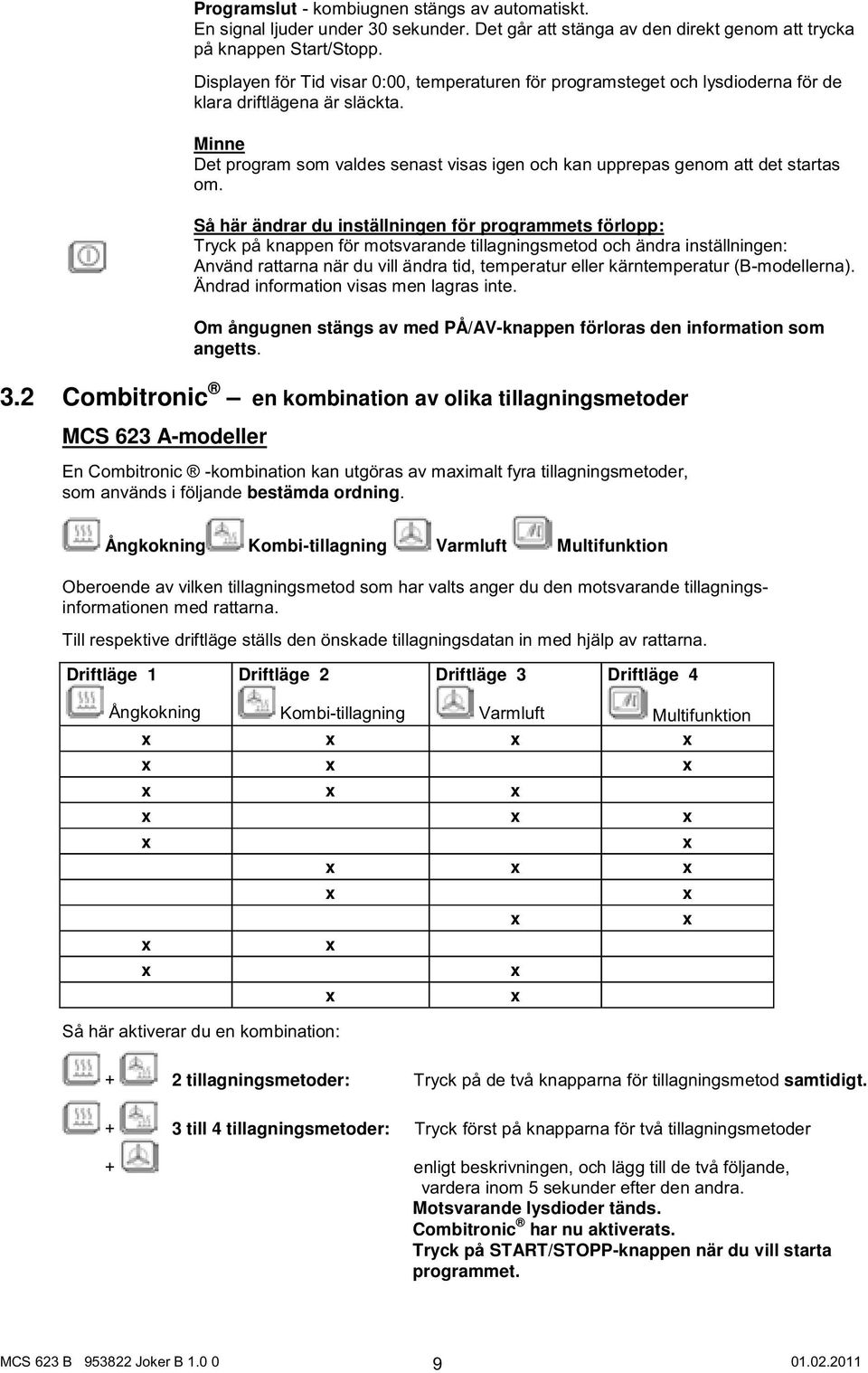 Minne Det program som valdes senast visas igen och kan upprepas genom att det startas om.