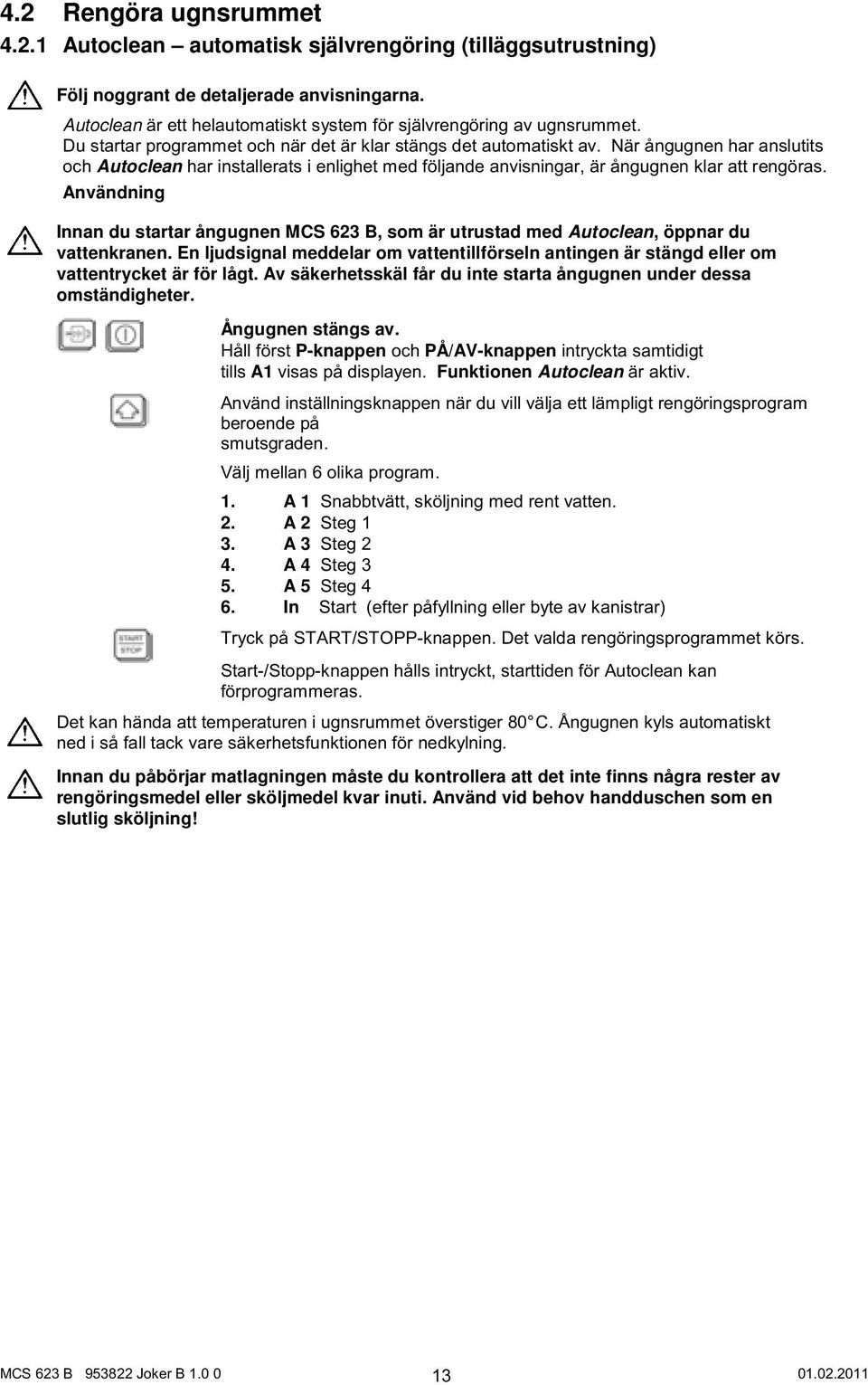 När ångugnen har anslutits och Autoclean har installerats i enlighet med följande anvisningar, är ångugnen klar att rengöras.