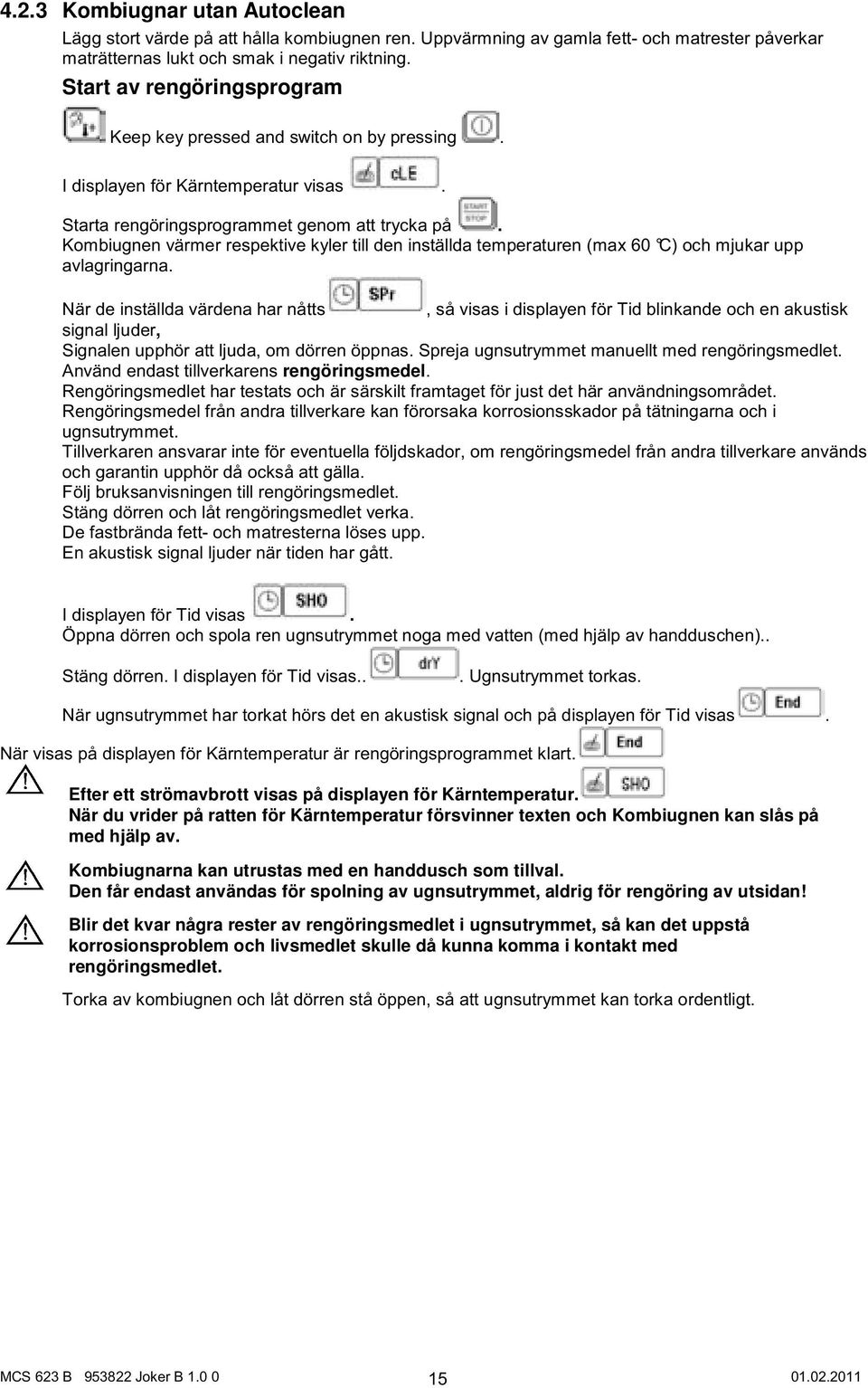 Kombiugnen värmer respektive kyler till den inställda temperaturen (max 60 C) och mjukar upp avlagringarna.