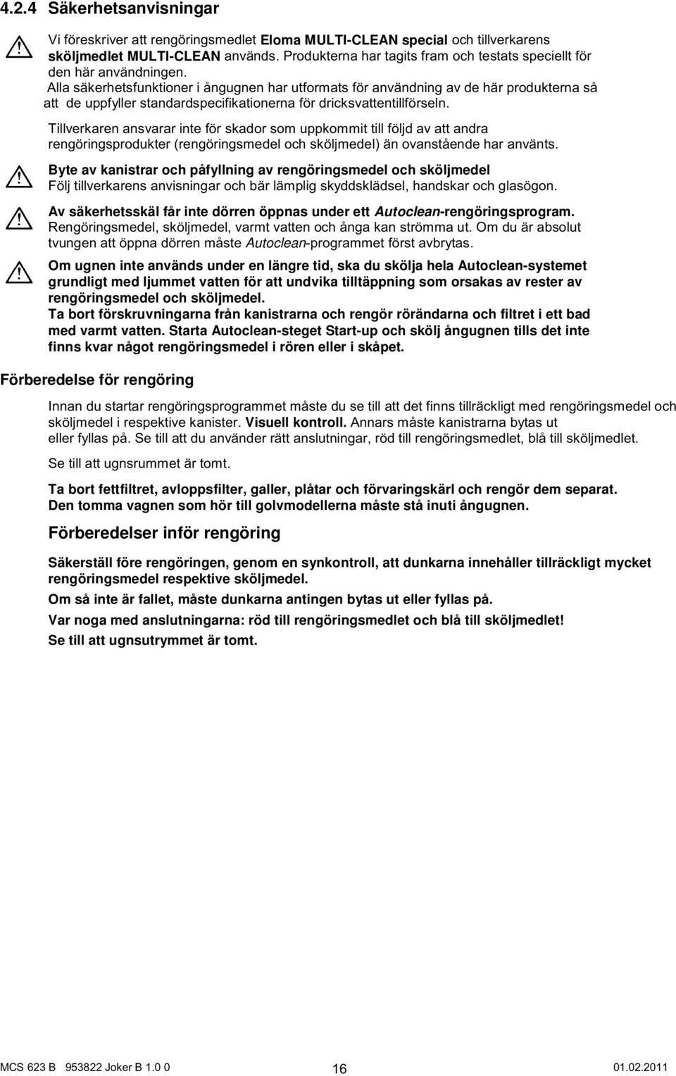 Alla säkerhetsfunktioner i ångugnen har utformats för användning av de här produkterna så att de uppfyller standardspecifikationerna för dricksvattentillförseln.