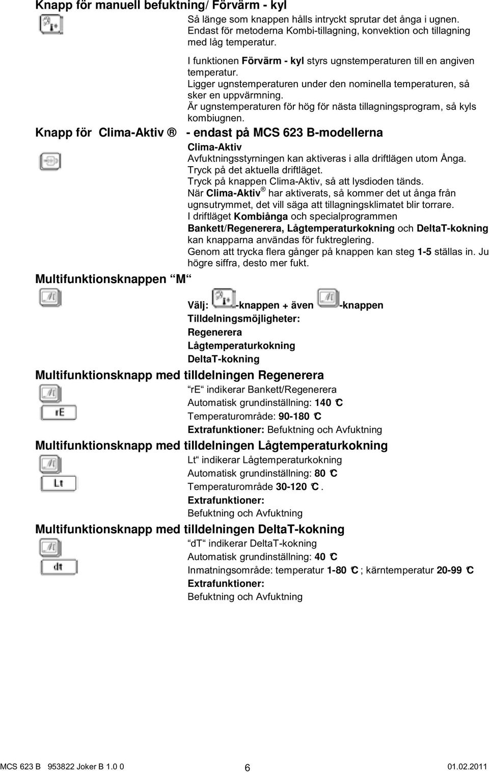 Är ugnstemperaturen för hög för nästa tillagningsprogram, så kyls kombiugnen.