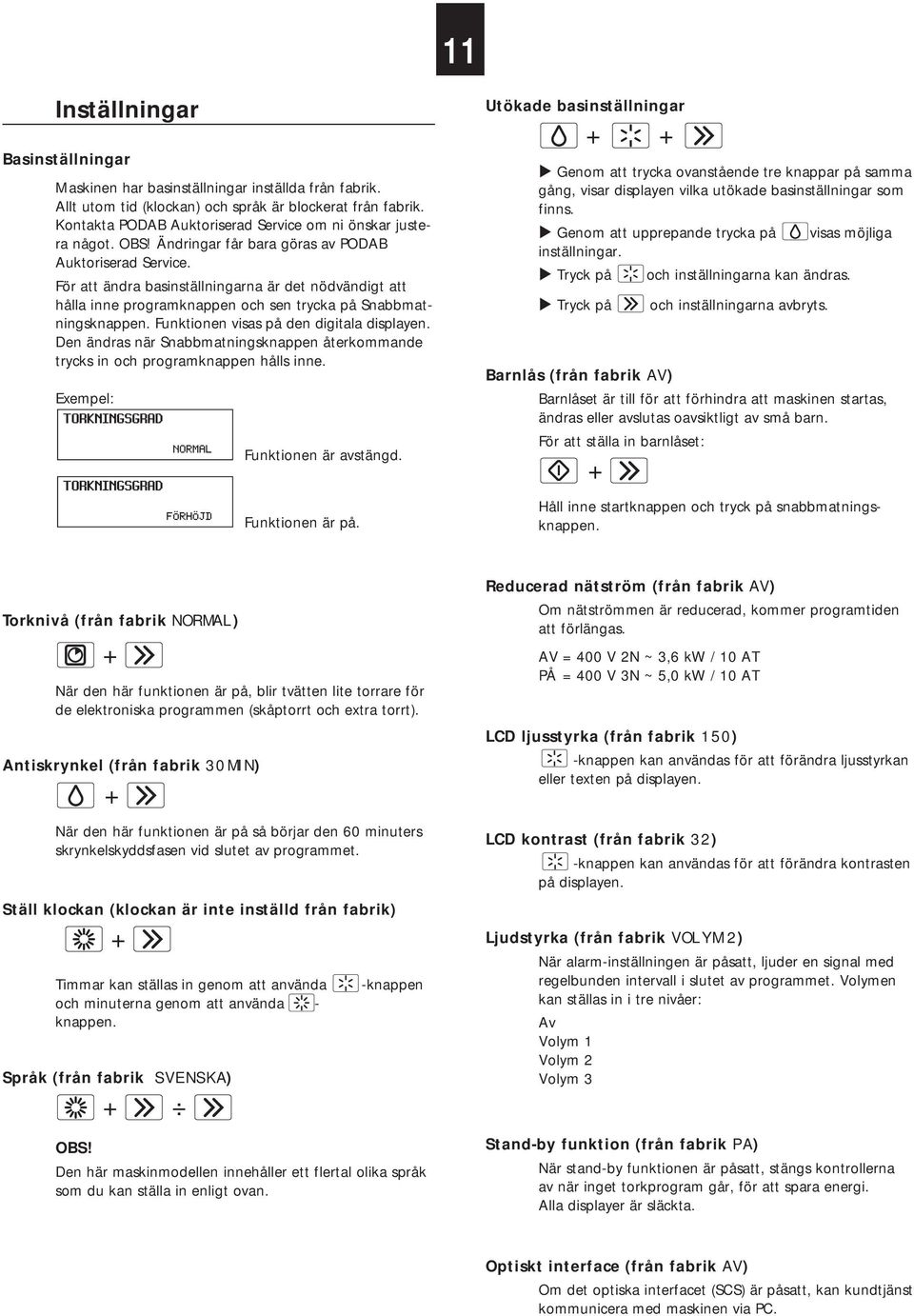 För att ändra basinställningarna är det nödvändigt att hålla inne programknappen och sen trycka på Snabbmatningsknappen. Funktionen visas på den digitala displayen.