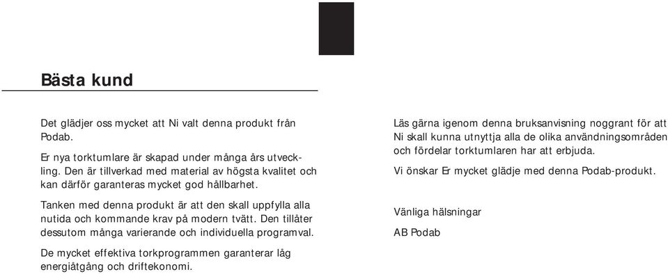 Tanken med denna produkt är att den skall uppfylla alla nutida och kommande krav på modern tvätt. Den tillåter dessutom många varierande och individuella programval.