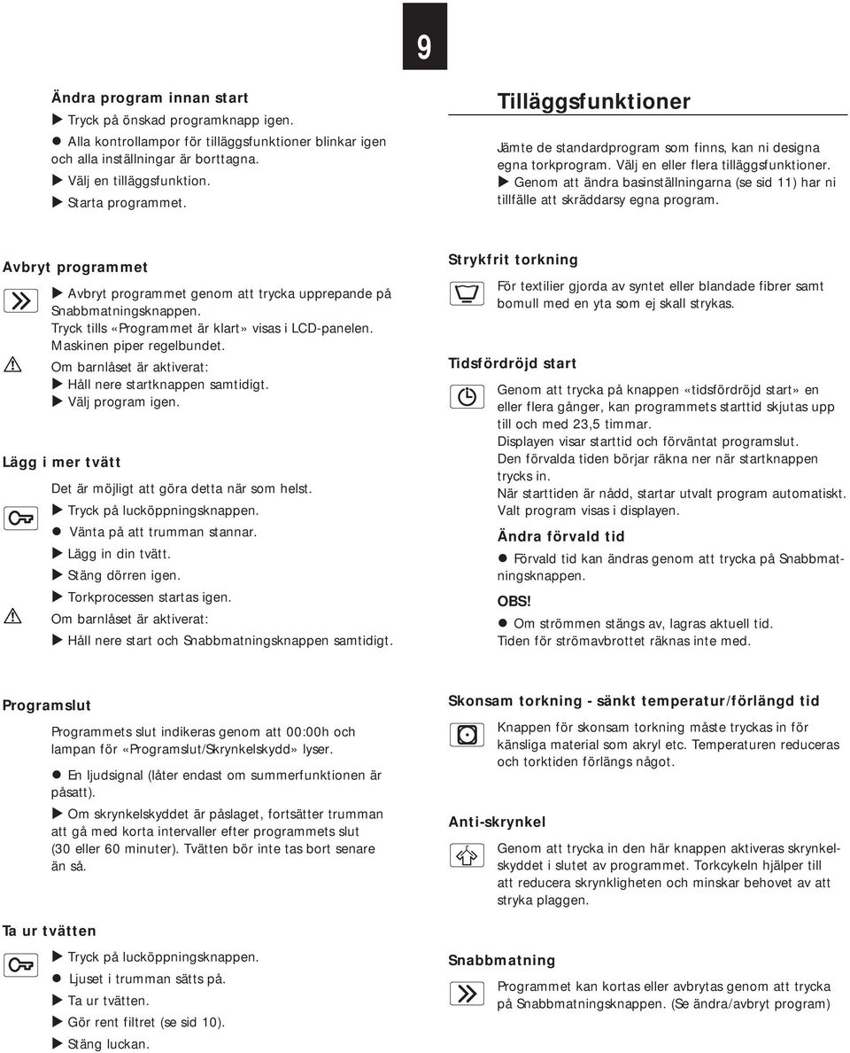 Genom att ändra basinställningarna (se sid 11) har ni tillfälle att skräddarsy egna program. Avbryt programmet Avbryt programmet genom att trycka upprepande på Snabbmatningsknappen.