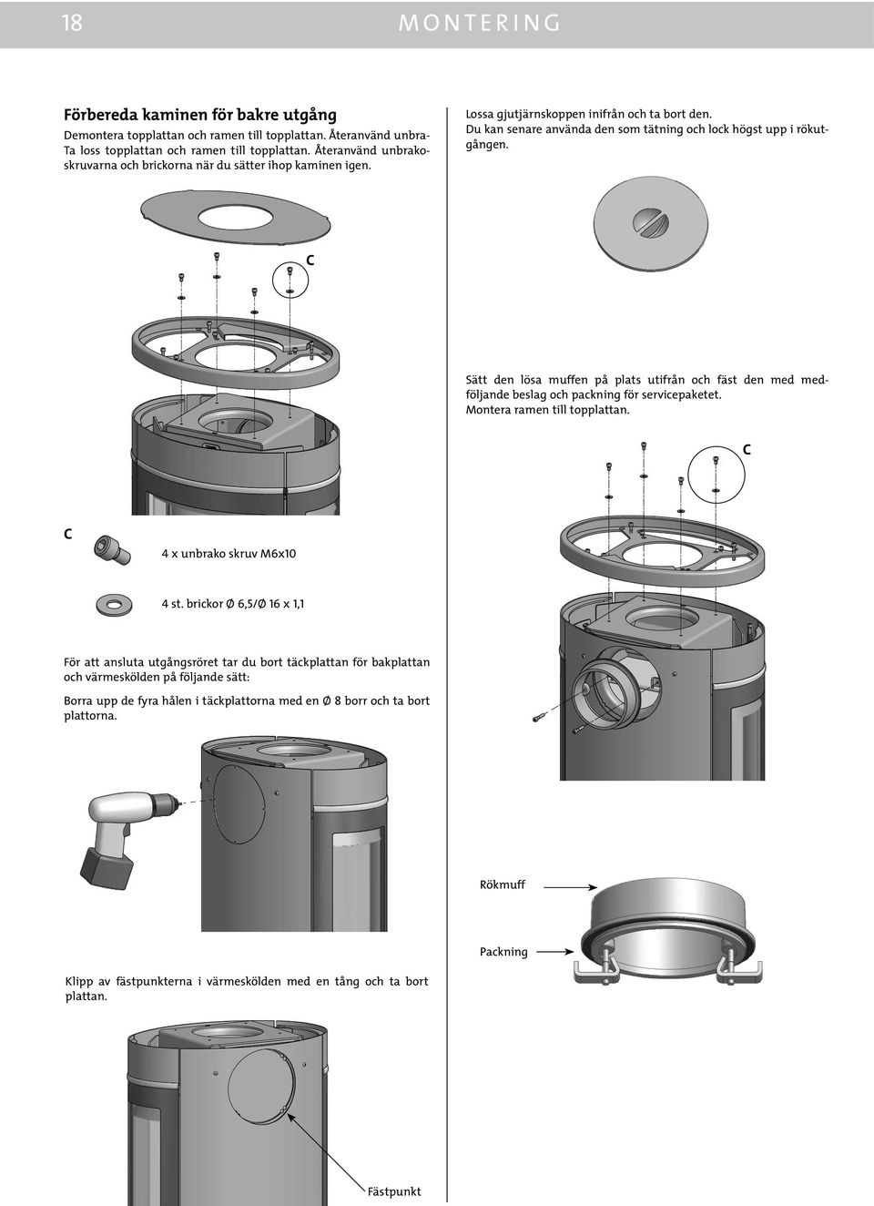 C Sätt den lösa muffen på plats utifrån och fäst den med medföljande beslag och packning för servicepaketet. Montera ramen till topplattan. C C 4 x unbrako skruv M6x10 4 st.