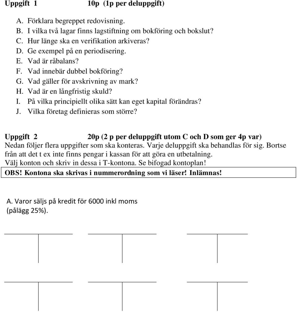 På vilka principiellt olika sätt kan eget kapital förändras? J. Vilka företag definieras som större?