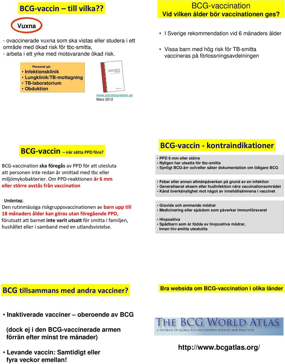 I Sverige rekommendation vid 6 månaders ålder Vissa barn med hög risk för TB-smitta vaccineras på förlossningsavdelningen Personal på: Infektionsklinik Lungklinik/TB-mottagning TB-laboratorium