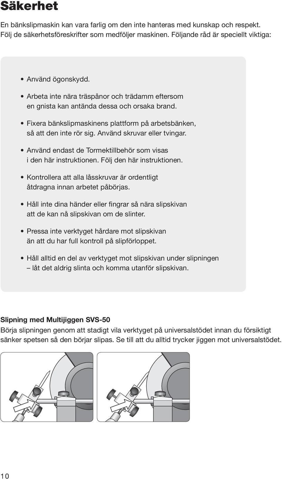 Använd endast de Tormektillbehör som visas i den här instruktionen. Följ den här instruktionen. Kontrollera att alla låsskruvar är ordentligt åtdragna innan arbetet påbörjas.