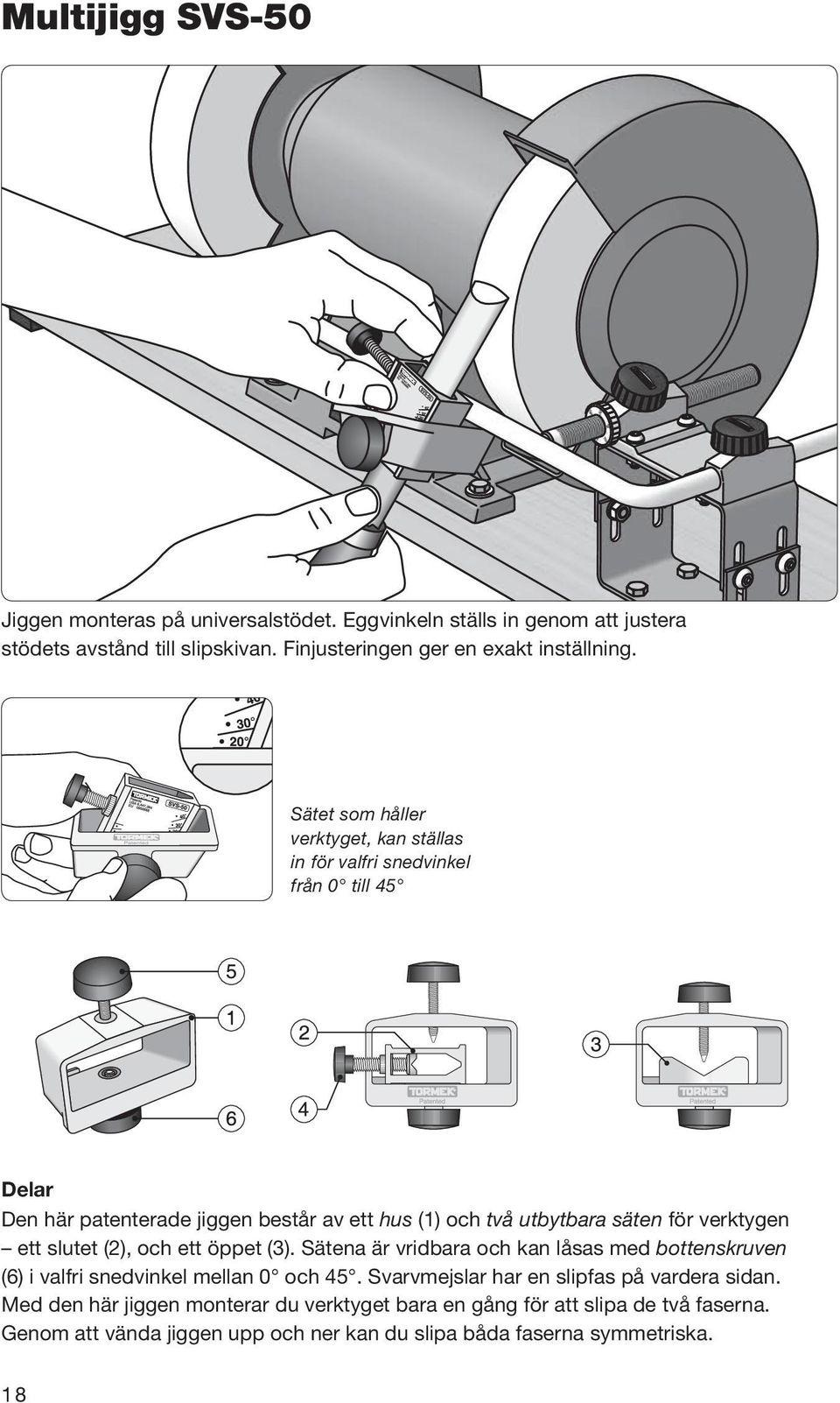 verktygen ett slutet (2), och ett öppet (3). Sätena är vridbara och kan låsas med bottenskruven (6) i valfri snedvinkel mellan 0 och 45.