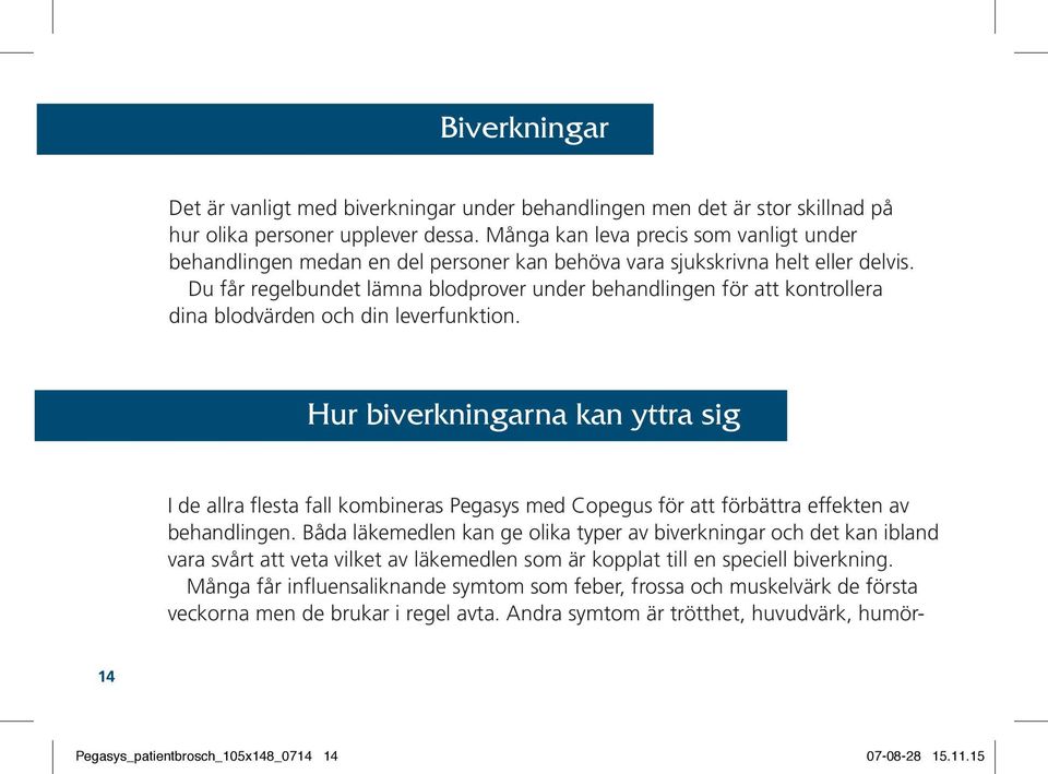 Du får regelbundet lämna blodprover under behandlingen för att kontrollera dina blodvärden och din leverfunktion.