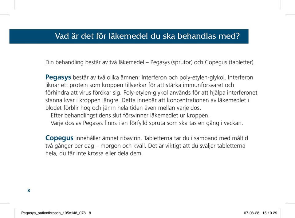 Poly-etylen-glykol används för att hjälpa interferonet stanna kvar i kroppen längre. Detta innebär att koncentrationen av läkemedlet i blodet förblir hög och jämn hela tiden även mellan varje dos.