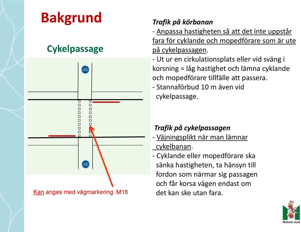 - Ut ur en cirkulationsplats eller vid sväng i korsning = låg hastighet och lämna cyklande och mopedförare tillfälle att passera.