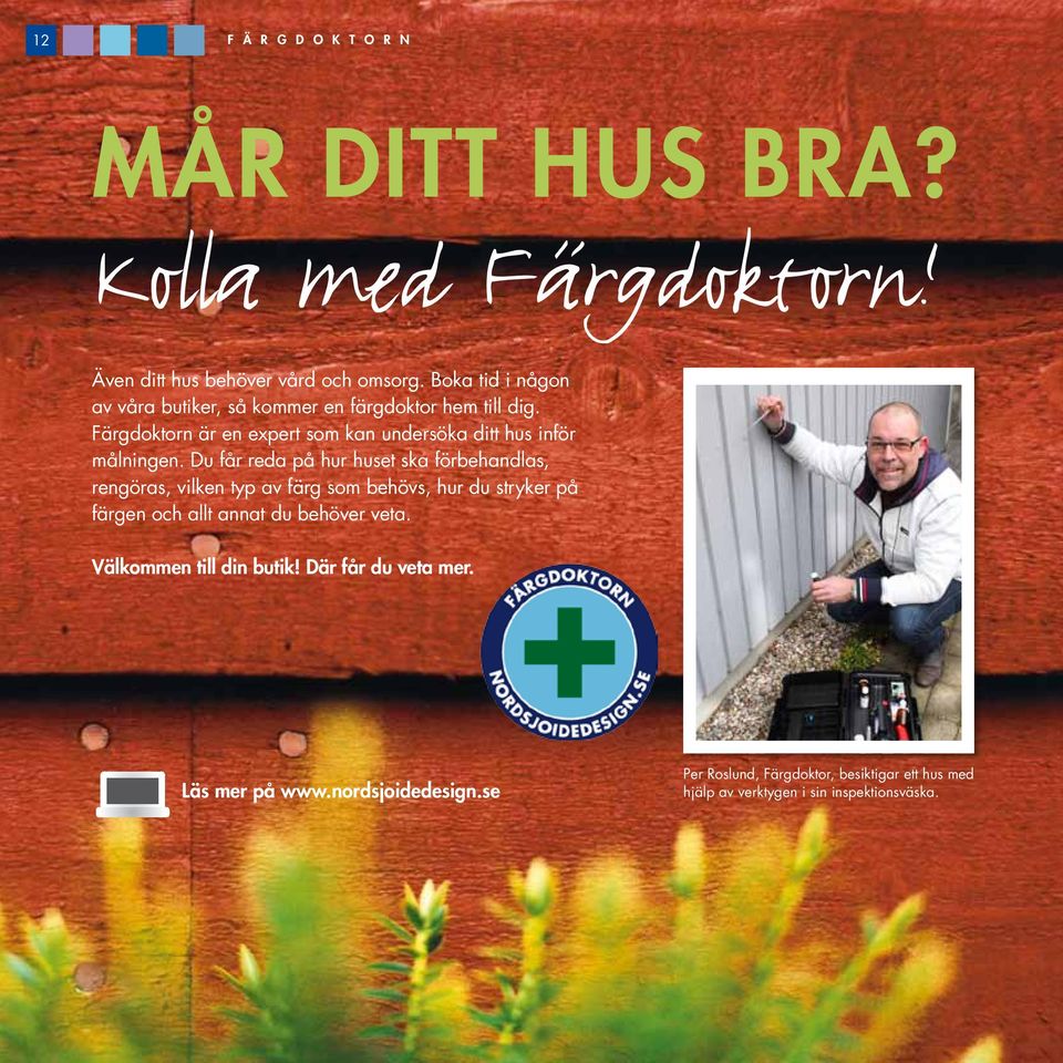 Du får reda på hur huset ska förbehandlas, rengöras, vilken typ av färg som behövs, hur du stryker på färgen och allt annat du behöver veta.