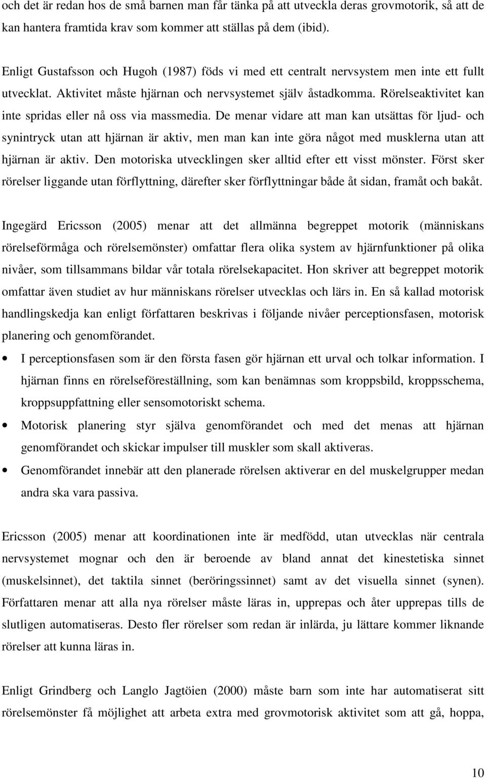 Rörelseaktivitet kan inte spridas eller nå oss via massmedia.