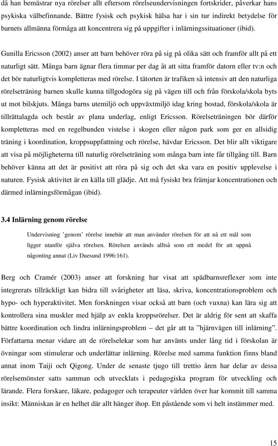 Gunilla Ericsson (2002) anser att barn behöver röra på sig på olika sätt och framför allt på ett naturligt sätt.
