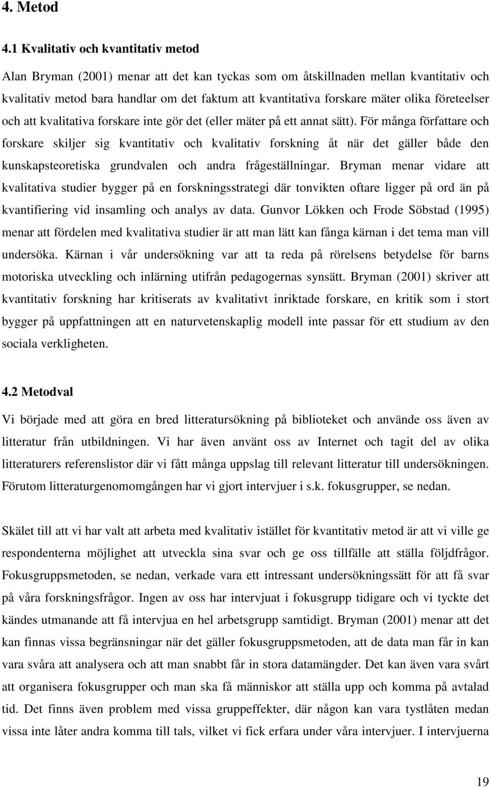 olika företeelser och att kvalitativa forskare inte gör det (eller mäter på ett annat sätt).