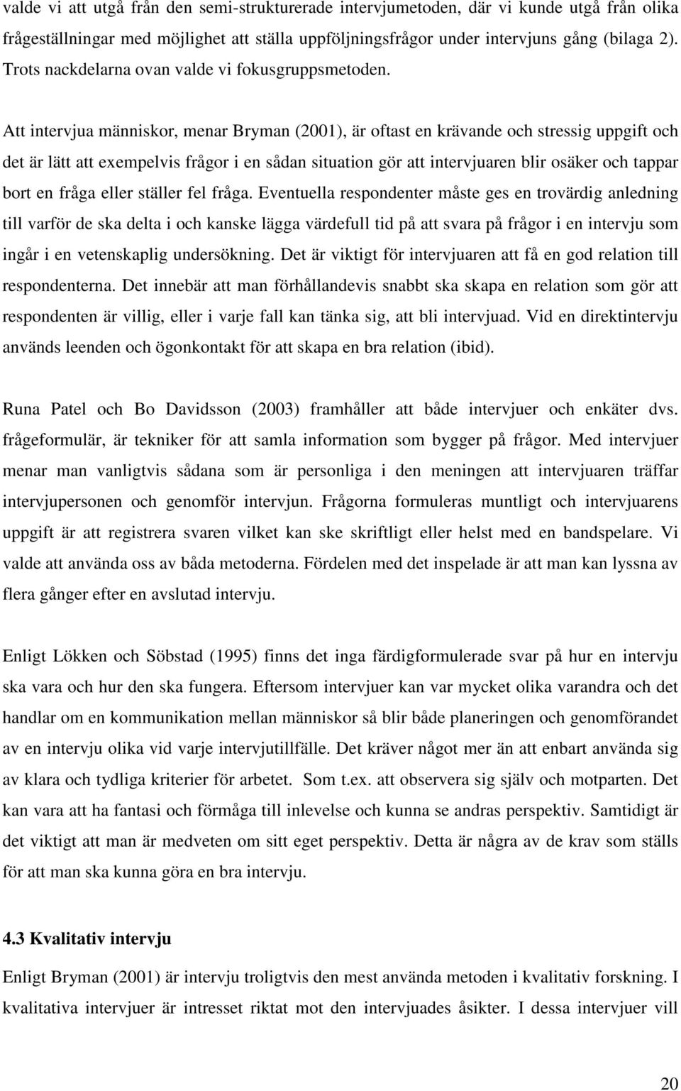 Att intervjua människor, menar Bryman (2001), är oftast en krävande och stressig uppgift och det är lätt att exempelvis frågor i en sådan situation gör att intervjuaren blir osäker och tappar bort en