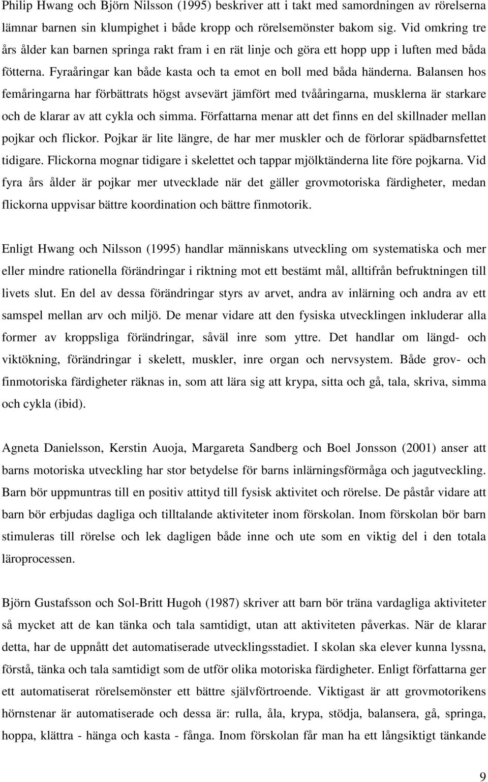 Balansen hos femåringarna har förbättrats högst avsevärt jämfört med tvååringarna, musklerna är starkare och de klarar av att cykla och simma.