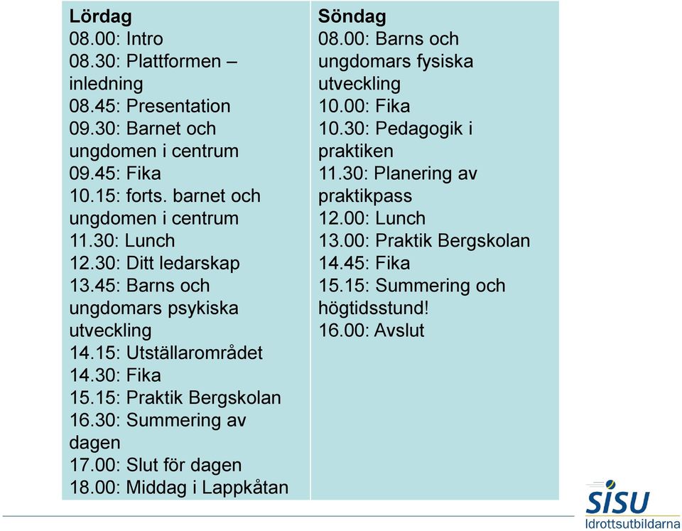 15: Praktik Bergskolan 16.30: Summering av dagen 17.00: Slut för dagen 18.00: Middag i Lappkåtan Söndag 08.