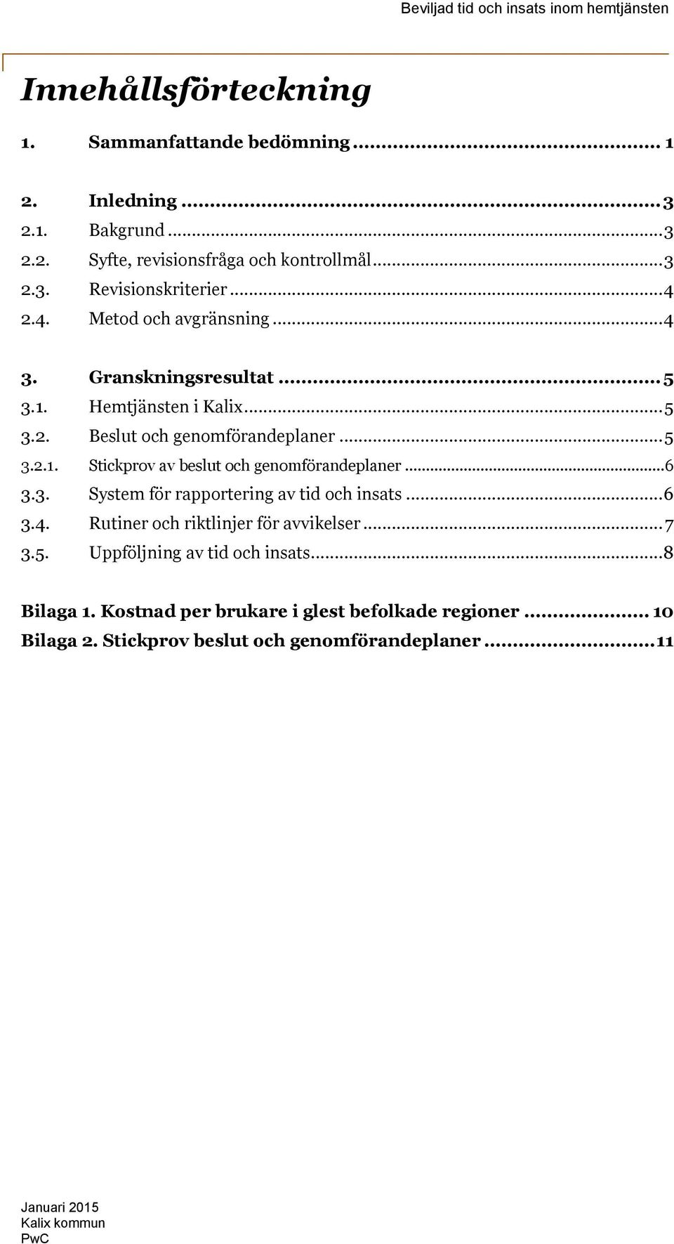 .. 6 3.3. System för rapportering av tid och insats... 6 3.4. Rutiner och riktlinjer för avvikelser... 7 3.5. Uppföljning av tid och insats... 8 Bilaga 1.