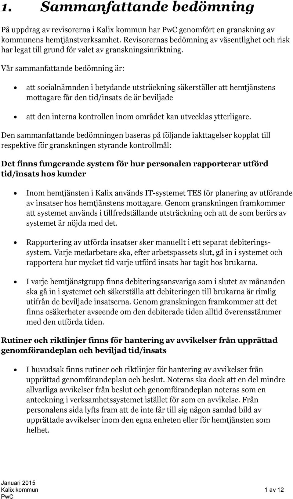 Vår sammanfattande bedömning är: att socialnämnden i betydande utsträckning säkerställer att hemtjänstens mottagare får den tid/insats de är beviljade att den interna kontrollen inom området kan