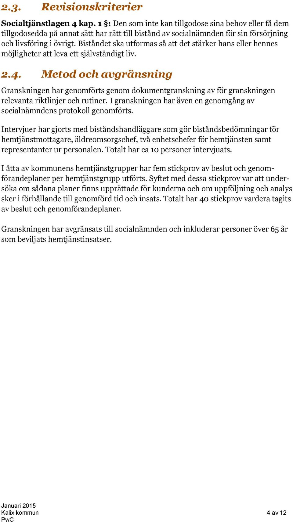Biståndet ska utformas så att det stärker hans eller hennes möjligheter att leva ett självständigt liv. 2.4.