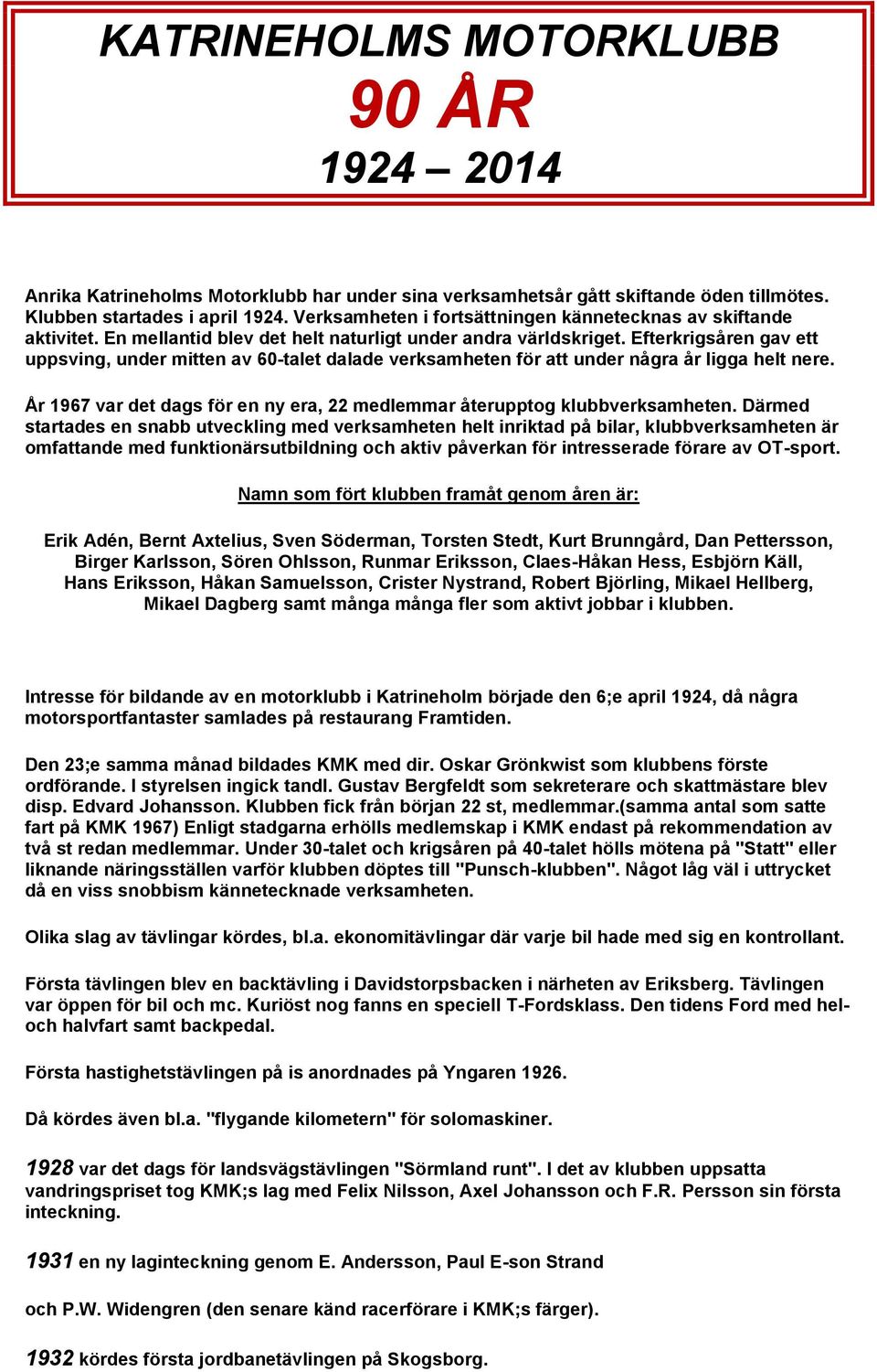 Efterkrigsåren gav ett uppsving, under mitten av 60-talet dalade verksamheten för att under några år ligga helt nere. År 1967 var det dags för en ny era, 22 medlemmar återupptog klubbverksamheten.