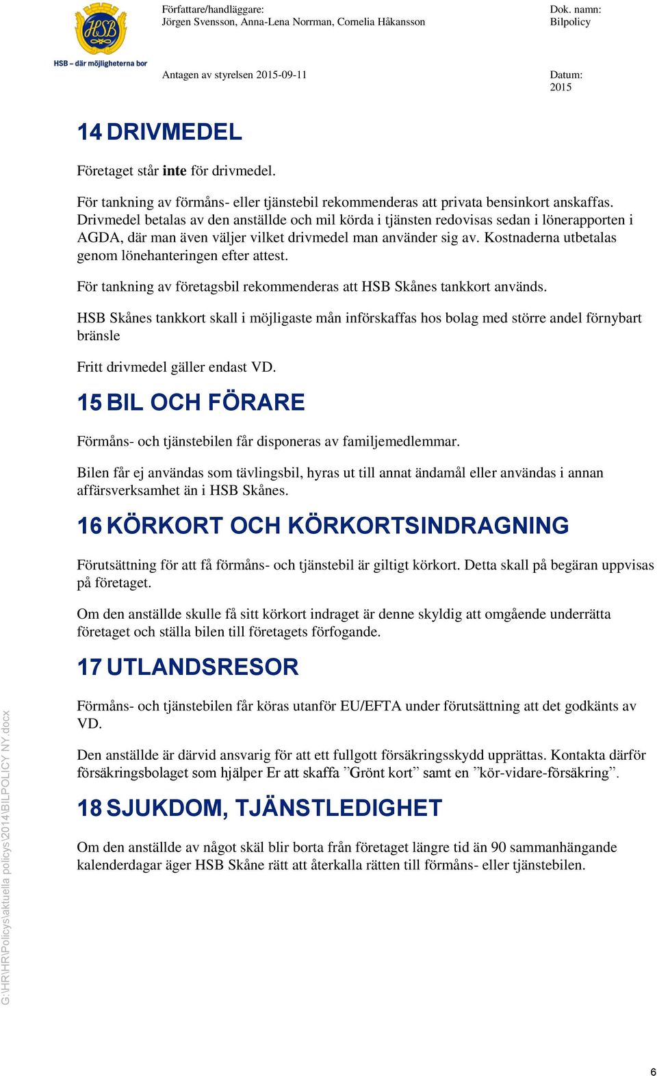 Kostnaderna utbetalas genom lönehanteringen efter attest. För tankning av företagsbil rekommenderas att HSB Skånes tankkort används.